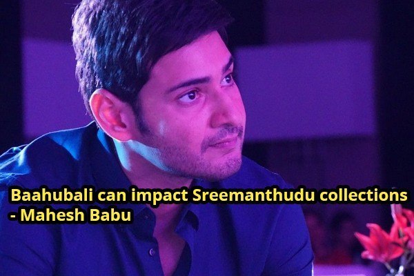 Baahubali movie can impact Sreemanthudu collections - says Mahesh Babu