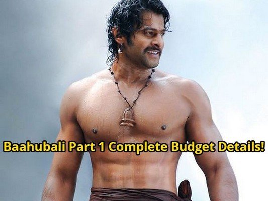 Prabhas SS Rajamouli Baahubali Part 1 Complete Budget Details